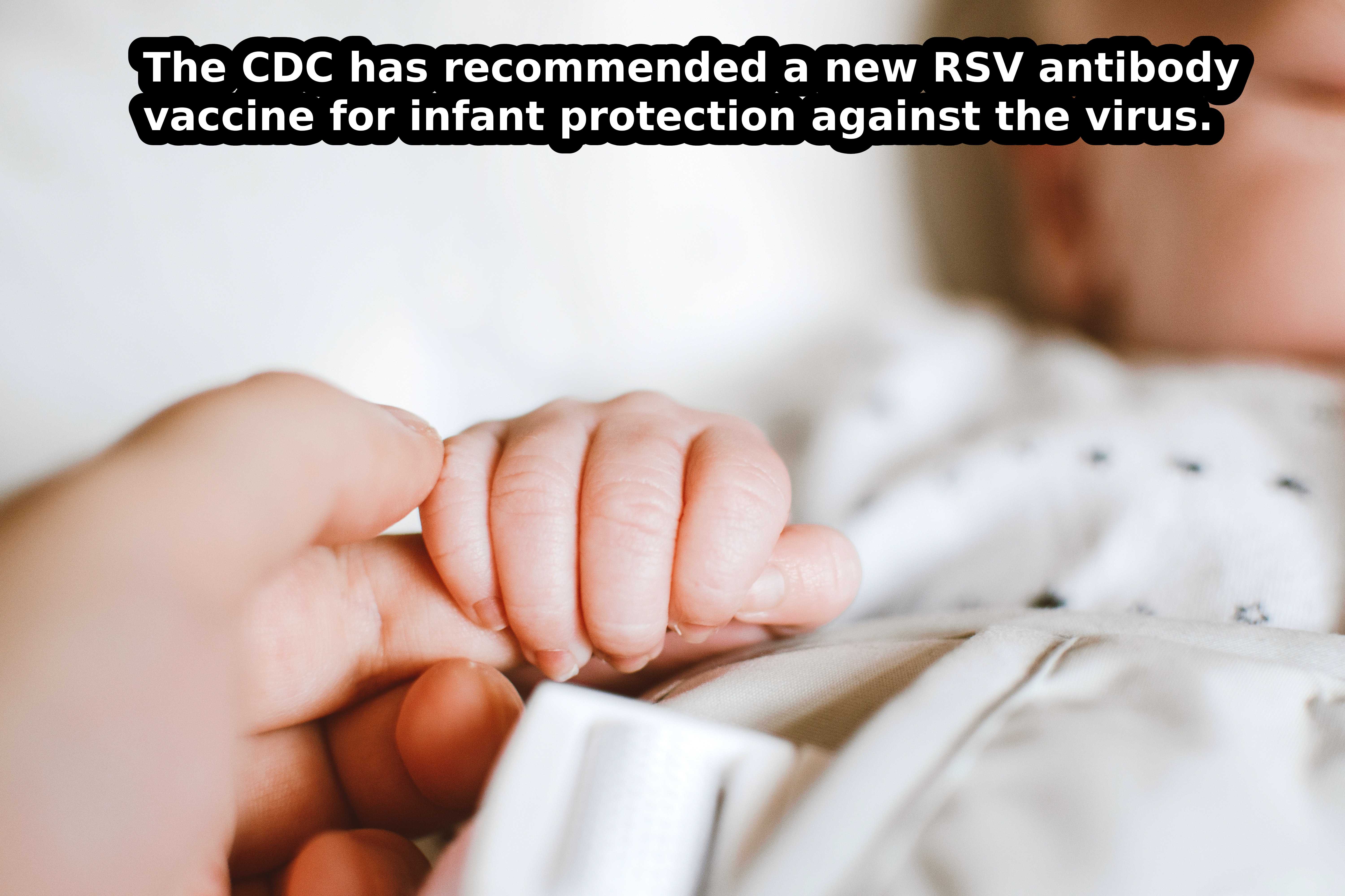 The CDC has recommended a new RSV antibody vaccine for infant protection against the virus