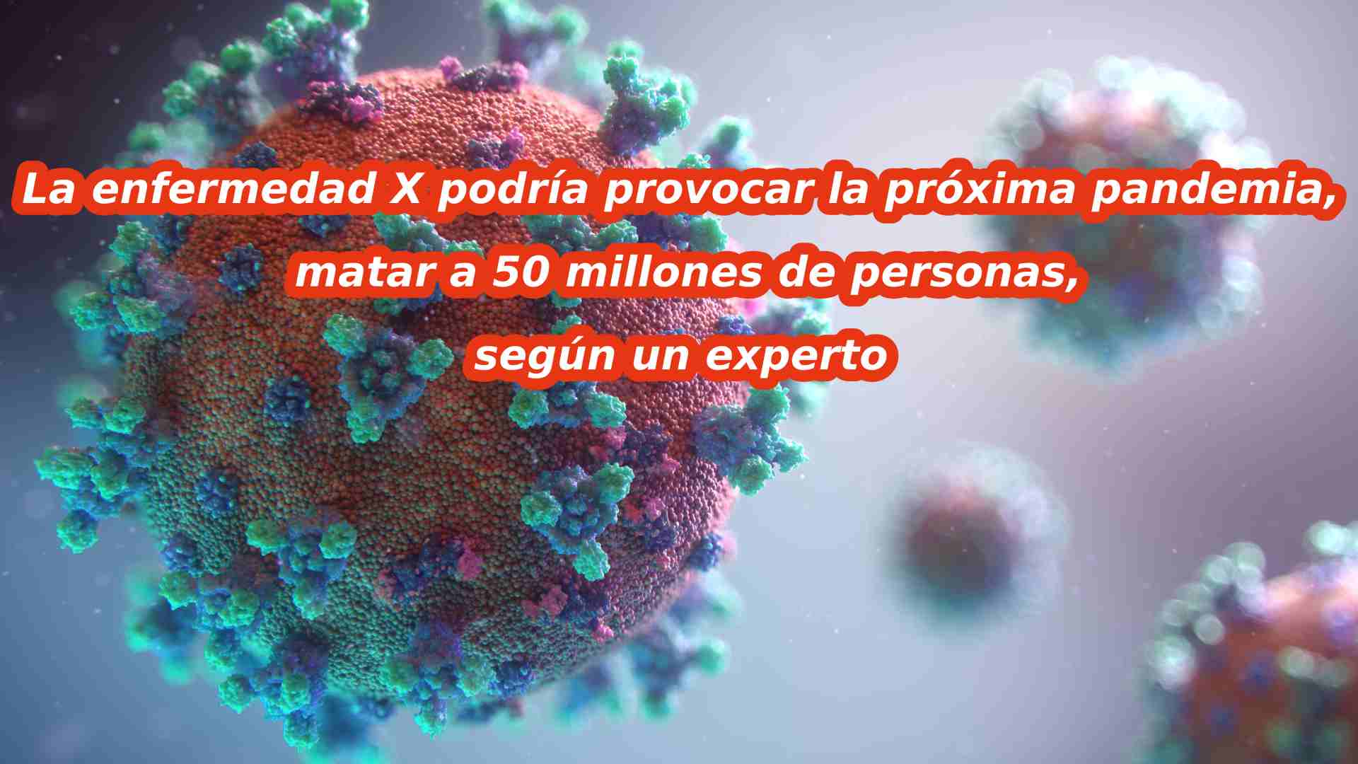 Explorando la "Enfermedad X": la amenaza silenciosa que podría causar la próxima pandemia. Los expertos advierten de que podría causar 50 millones de muertos. ¿Estamos preparados?