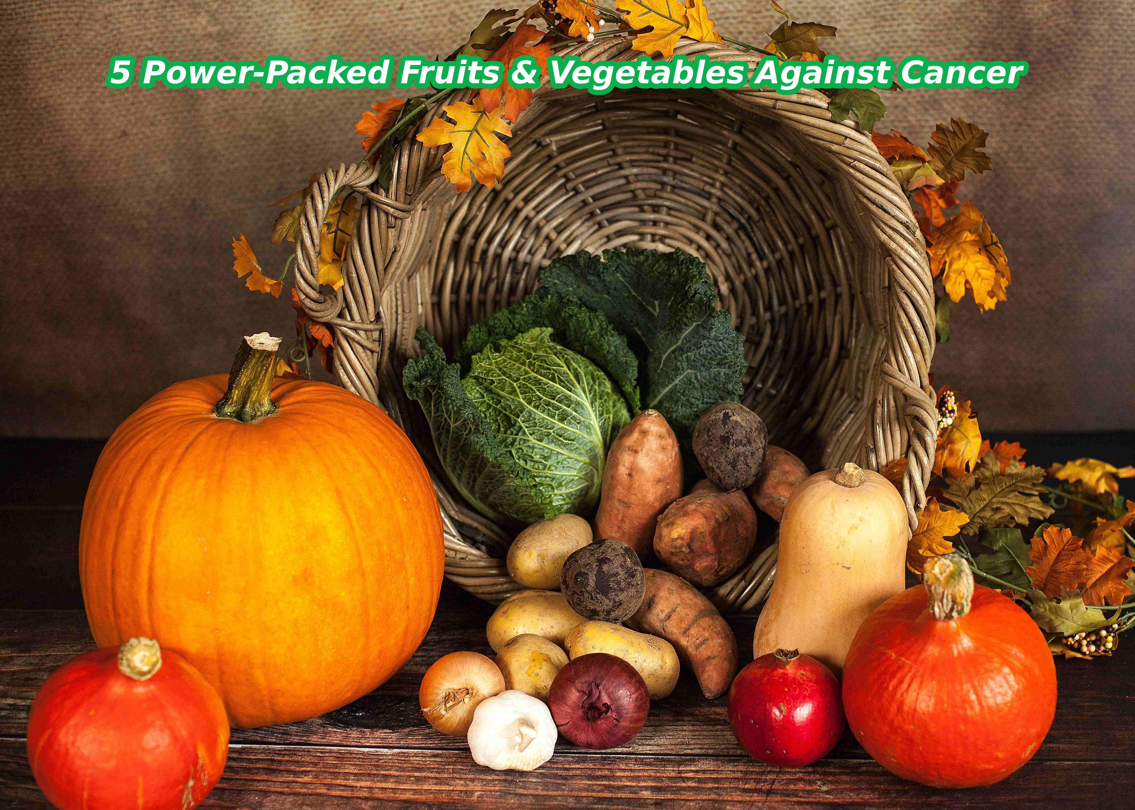 5 Power-Packed Fruits & Vegetables Against Cancer