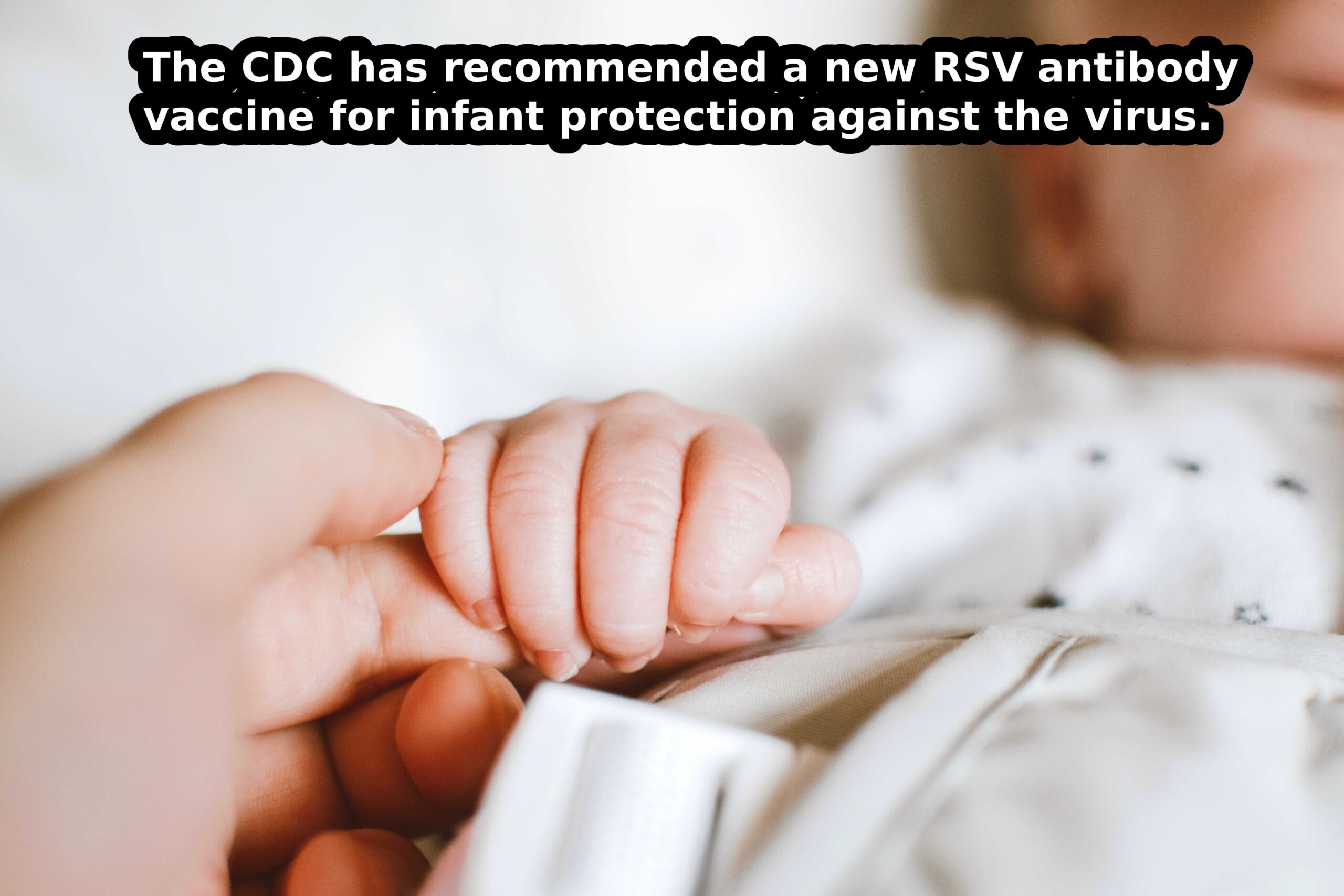 The CDC has recommended a new RSV antibody vaccine for infant protection against the virus